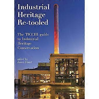 Industrial Heritage Re-tooled: Der TICCIH Guide to Industrial Heritage Conservation