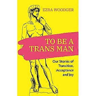 Een transman zijn: onze verhalen over overgang, acceptatie en vreugde