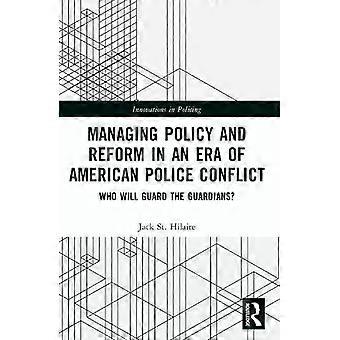 Managing Policy And Reform In An Era Of American Police Conflict Who Will Guard - Jack St. Hilaire