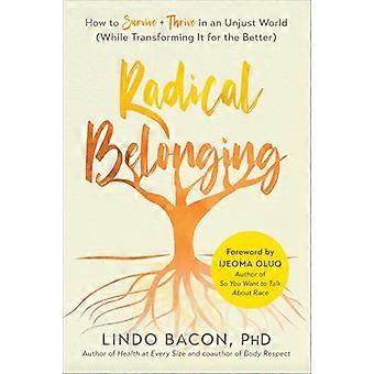Radical Belonging: How to Survive and Thrive in an Unjust World (While Transforming it for the Better)