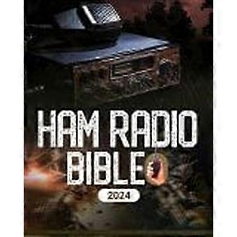 Ham radio bible a comprehensive guide to ham radio mastery for navigating the frequencies of communication, from novice to expert