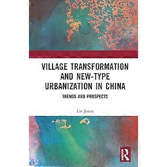 Village Transformation and New Type Urbanization in China Trends and Prospects