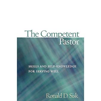 Competent Pastor Skills And Self-knowledge For Serving Well - Ronald D. Sisk