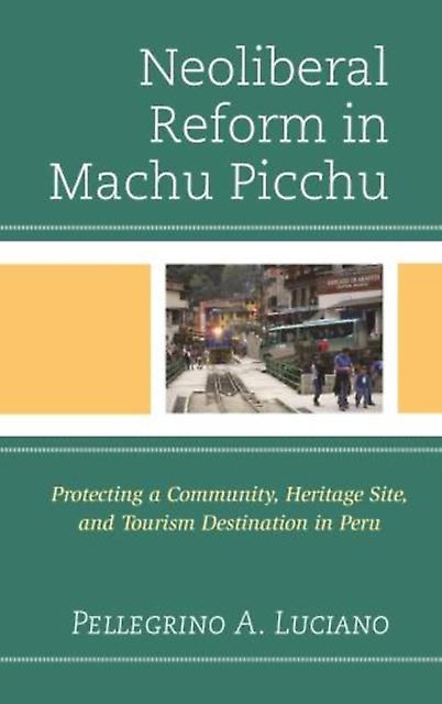Neoliberal Reform In Machu Picchu by Pellegrino A. Luciano Paperback Book