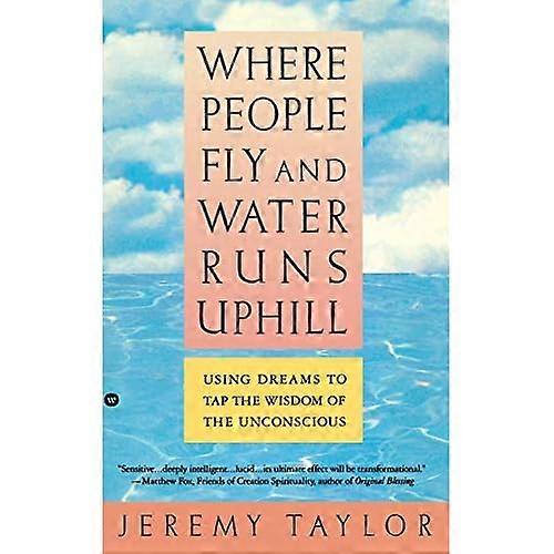 Where People Fly and Water Runs Uphill: Using Dreams to Tap the Wisdom of the Unconscious