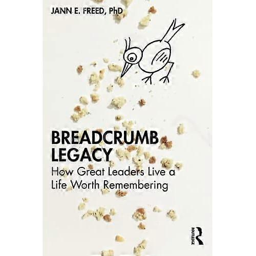 Breadcrumb Legacy: How Great Leaders Live a Life Worth Remembering