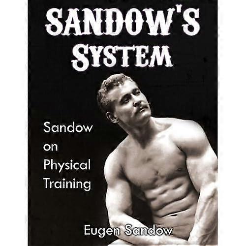 Sandow's System: Sandow on Physical Training (Original 1894 Version, Restored)