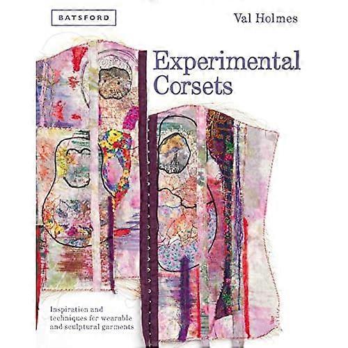 Experimental Corsets: Inspiration and Techniques for Wearable and Sculptural Garments