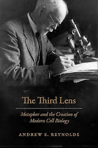The Third Lens: Metaphor and the Creation of Modern Cell Biology