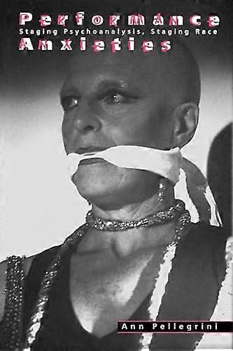 Performance Anxieties: Staging Psychoanalysis Staging Race