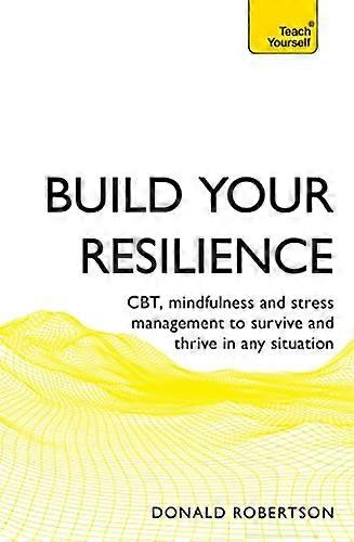 Build Your Resilience: CBT mindfulness and stress management to survive and thrive in any situation