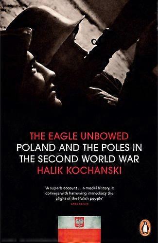 The Eagle Unbowed: Poland and the Poles in the Second World War