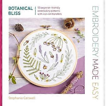 Sticken leicht gemacht: Botanical Bliss : 12 anfängerfreundliche Stickmuster mit Bügeltransfers