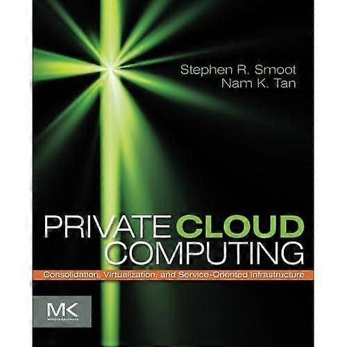 Private Cloud Computing: Consolidation, Virtualization, and Service-Oriented Infrastructure