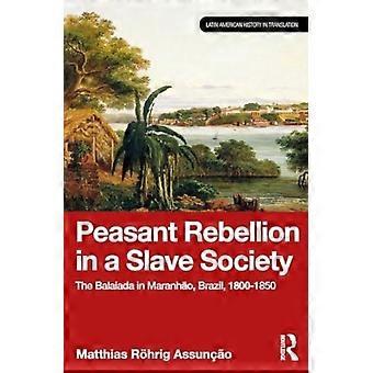 Peasant Rebellion In A Slave Society The Balaiada In Maranho Brazil 1800-1 - Matthias Rhrig Assuno