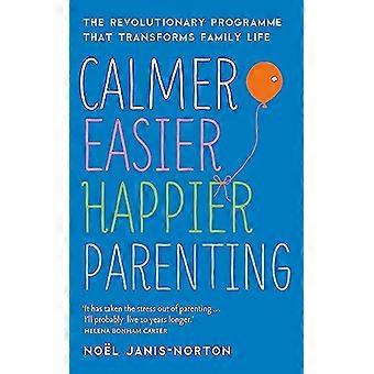 Calmer Easier Happier Parenting The Revolutionary Programme That Transforms Family Life