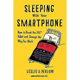 Slapen met je Smartphone: Hoe doorbreken van de gewoonte van de 24/7 en verandering van de manier waarop u werkzaamheden