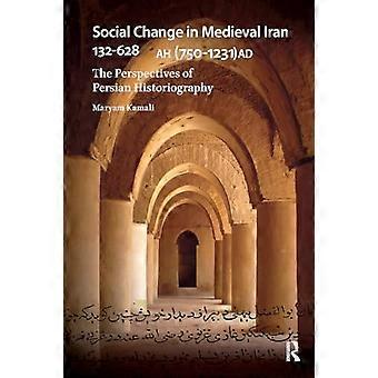 Social Change in Medieval Iran 132 628 AH (750 1231 AD) The Perspectives of Persian Historiography