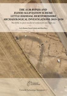 The A120 Bypass And Flood Alleviation Scheme Little Hadham Hertfordshire Archaeo by Mark Brett Hardback Book