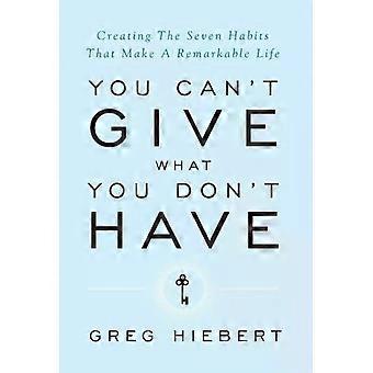 Je kunt niet geven wat je niet hebt: De zeven gewoonten die een verschil maken - Greg Hiebert