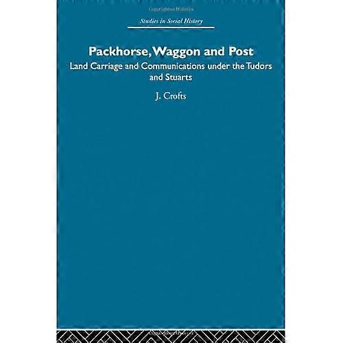 Packhorse, Waggon and Post: Land Carriage and Communications under the Tudors and Stuarts