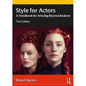 Style For Actors A Handbook For Moving Beyond Realism - Robert Barton