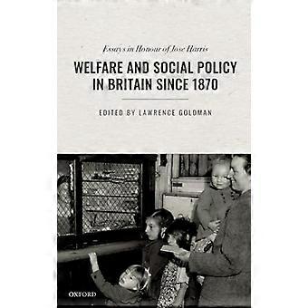 Welfare and Social Policy in Britain Since 1870 Essays in Honour of Jose Harris