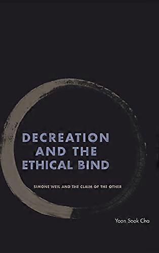 Decreation and the Ethical Bind: Simone Weil and the Claim of the Other
