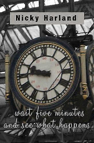 Wait Five Minutes And See What Happens by Nicky Harland Paperback