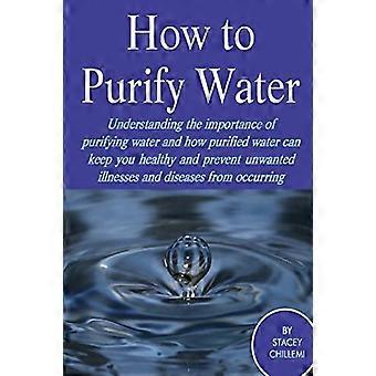 Wie Sie Ihr Trinkwasser reinigen: Die Bedeutung der Wasserreinigung verstehen und wie gereinigtes Wasser Sie gesund hält und unerwünschte Krankheiten verhindert.
