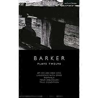 Howard Barker: Spielt zwölf: In ihrem und ihrem Alter; Landschaft mit Schreien; Weiblich; Vier Dialoge; True Condition (Moderne Theaterstücke)