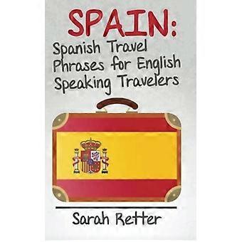 Spanien: Spanische Reiseredewendungen für englischsprachige Reisende: Die nützlichsten 1.000 Redewendungen, um sich auf Reisen in Spanien fortzubewegen.