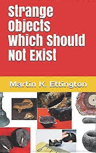 Strange Objects Which Should Not Exist (The Weird Ancient History)