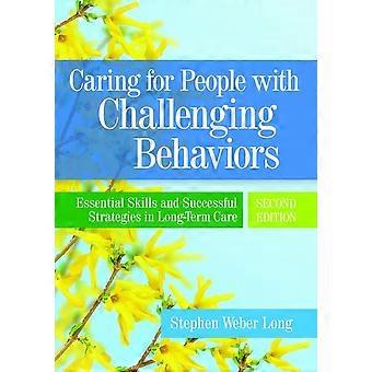 Caring For People With Challenging Behaviors: Essential Skills and Successful Strategies in Long-Term Care