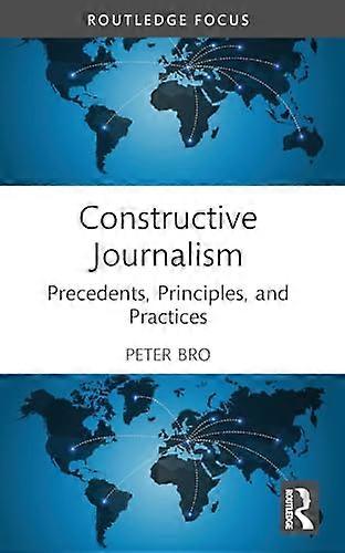 Constructive Journalism Precedents Principles and Practices