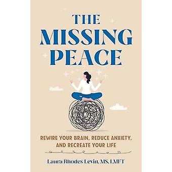 Missing Peace: Reconfigure seu cérebro, reduza a ansiedade e recrie sua vida - Laura Rhodes-Levin