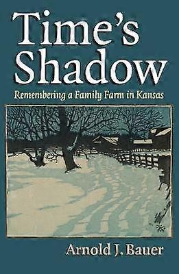 Time`s Shadow - Remembering a Family Farm in Kansas