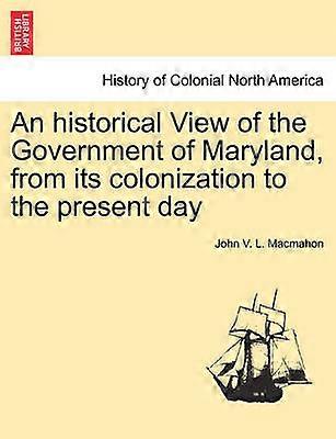 An historical View of the Government of Maryland from its colonization to the present day