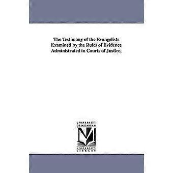 The Testimony of the Evangelists Examined by the Rules of Evidence Administrated in Courts of Justice