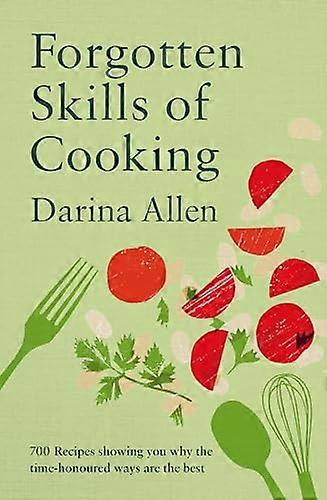 Forgotten Skills of Cooking: 700 Recipes Showing You Why the Time honoured Ways Are the Best