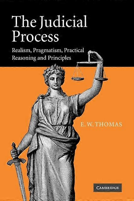 The Judicial Process Realism Pragmatism Practical Reasoning And Principles - E. W. Thomas