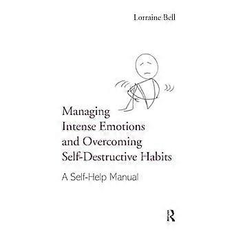 Managing Intense Emotions and Overcoming Self Destructive Habits A Self Help Manual