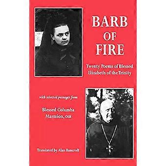 Barb of Fire: Zwanzig Gedichte der seligen Elisabeth von der Dreifaltigkeit mit ausgewählten Passagen aus dem seligen Columba Marmion, Osb