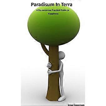 Paradisum en Terra: una guía práctica sensata para la felicidad