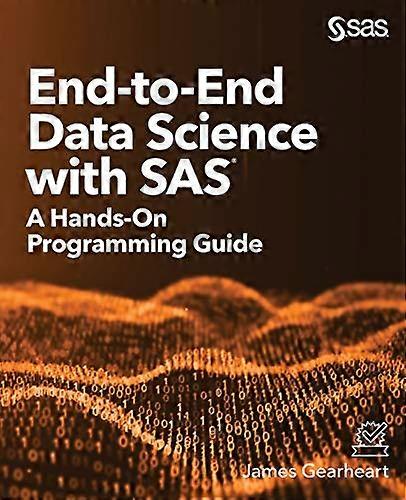 End-to-End Data Science with SAS: A Hands-On Programming Guide