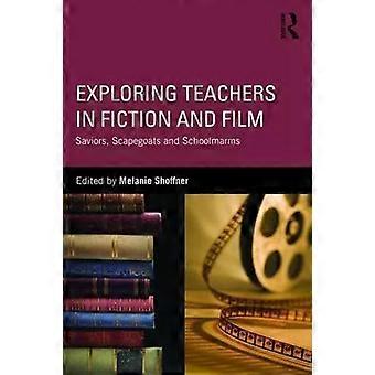 Exploring Teachers In Fiction And Film Saviors Scapegoats And Schoolmarms - Taylor & Francis Ltd