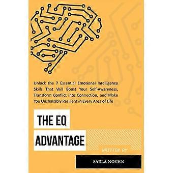 The EQ Advantage Unlock the 7 Essential Emotional Intelligence Skills That Will Boost Your Self-Awareness, Transform Conflict Into Connection, and Mak