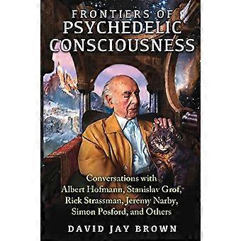 Frontiers of Psychedelic Consciousness Conversations with Albert Hofmann Stanislav Grof Rick Strassman Jeremy Narby Simon Posford and Others