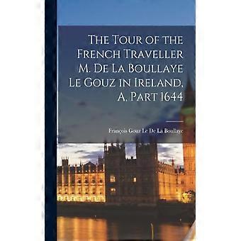 The Tour Of The French Traveller M. De La Boullaye Le Gouz In Ireland A Pa - Franois Gouz Le De La Boullaye - Paperback - English Book - History