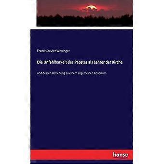 Die Unfehlbarkeit Des Papstes Als Lehrer Der Kircheund Dessen Beziehung Zu Einem - Francis Xavier Weninger - Paperback - English Book - History